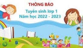 THÔNG BÁO TUYỂN SINH HỌC SINH VÀO LỚP 1 NĂM HỌC 2022 - 2023
                                     (Tuyển sinh chính thức)